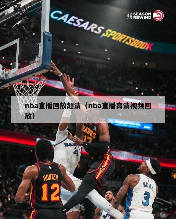 nba直播回放超清（nba直播高清视频回放）