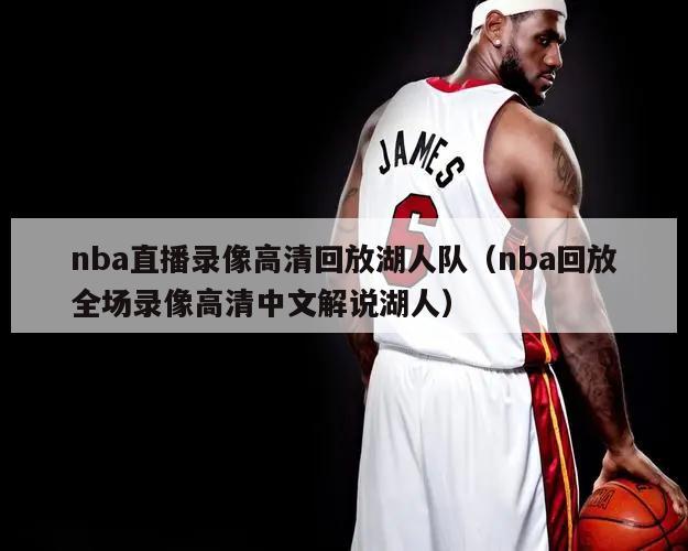 nba直播录像高清回放湖人队（nba回放全场录像高清中文解说湖人）