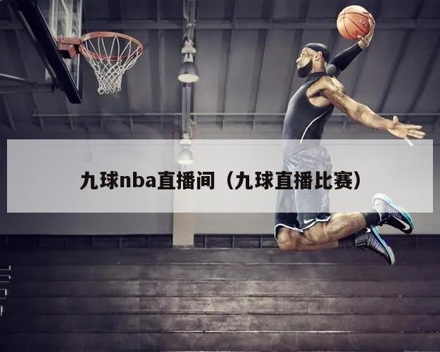 九球nba直播间（九球直播比赛）