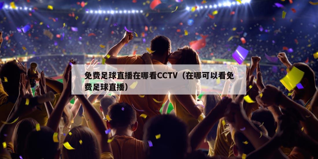 免费足球直播在哪看CCTV（在哪可以看免费足球直播）