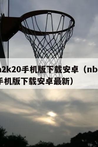 nba2k20手机版下载安卓（nba2k20手机版下载安卓最新）