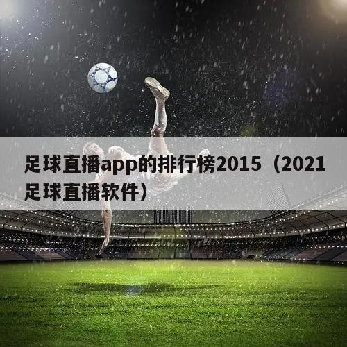 足球直播app的排行榜2015（2021足球直播软件）