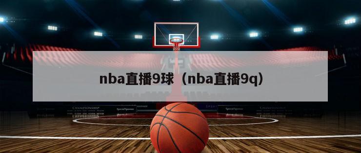 nba直播9球（nba直播9q）