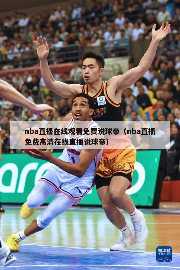 nba直播在线观看免费说球帝（nba直播免费高清在线直播说球帝）