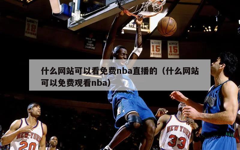 什么网站可以看免费nba直播的（什么网站可以免费观看nba）