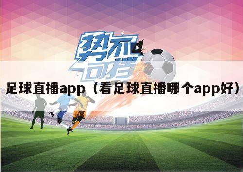 足球直播app（看足球直播哪个app好）