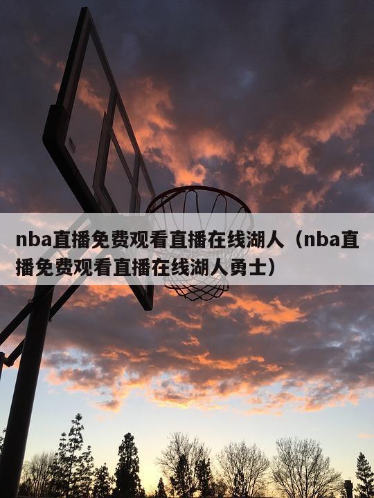 nba直播免费观看直播在线湖人（nba直播免费观看直播在线湖人勇士）