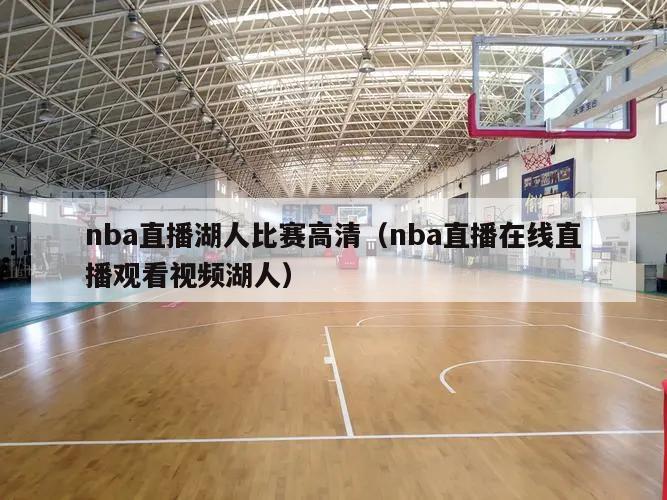 nba直播湖人比赛高清（nba直播在线直播观看视频湖人）