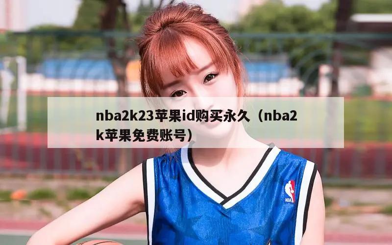 nba2k23苹果id购买永久（nba2k苹果免费账号）