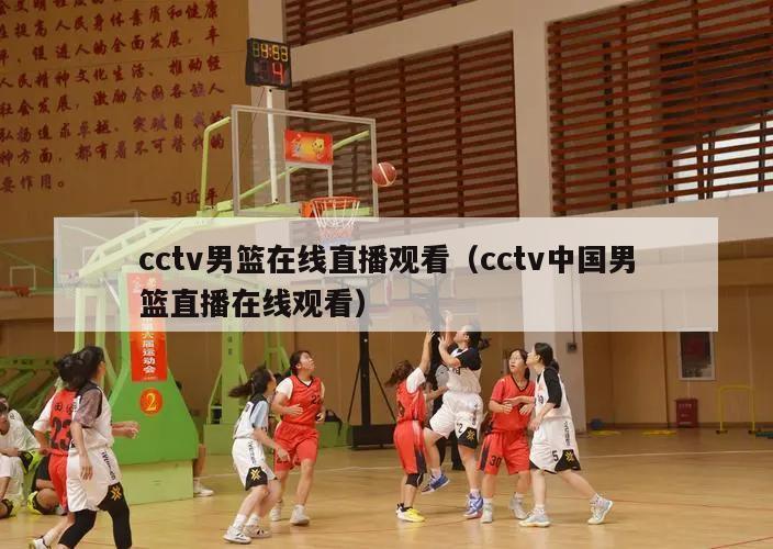 cctv男篮在线直播观看（cctv中国男篮直播在线观看）