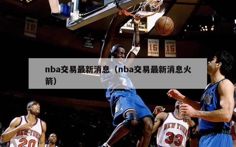 nba交易最新消息（nba交易最新消息火箭）