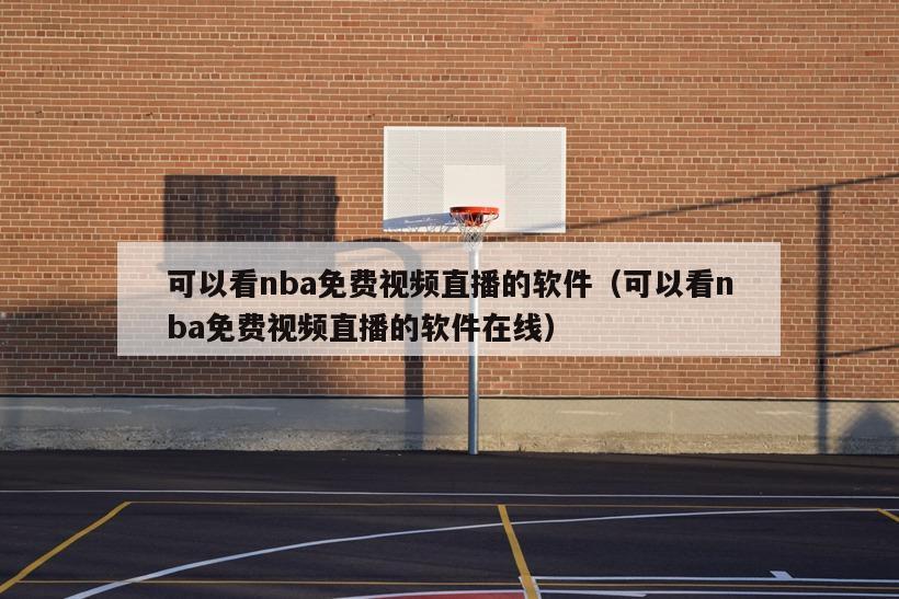 可以看nba免费视频直播的软件（可以看nba免费视频直播的软件在线）