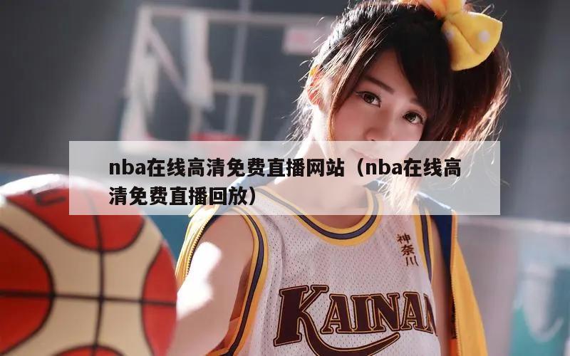 nba在线高清免费直播网站（nba在线高清免费直播回放）