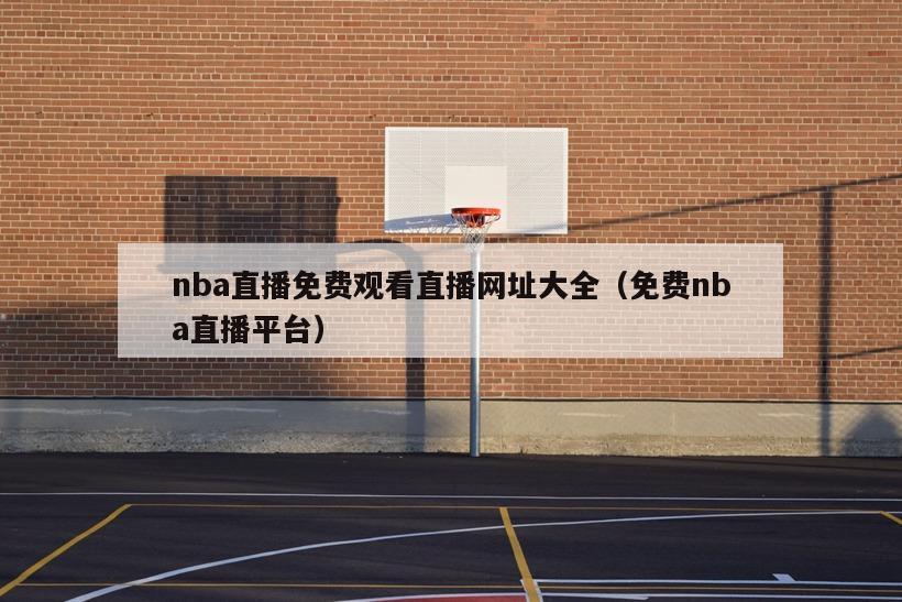 nba直播免费观看直播网址大全（免费nba直播平台）