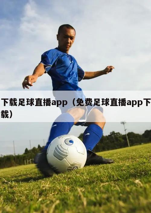 下载足球直播app（免费足球直播app下载）