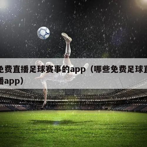 免费直播足球赛事的app（哪些免费足球直播app）