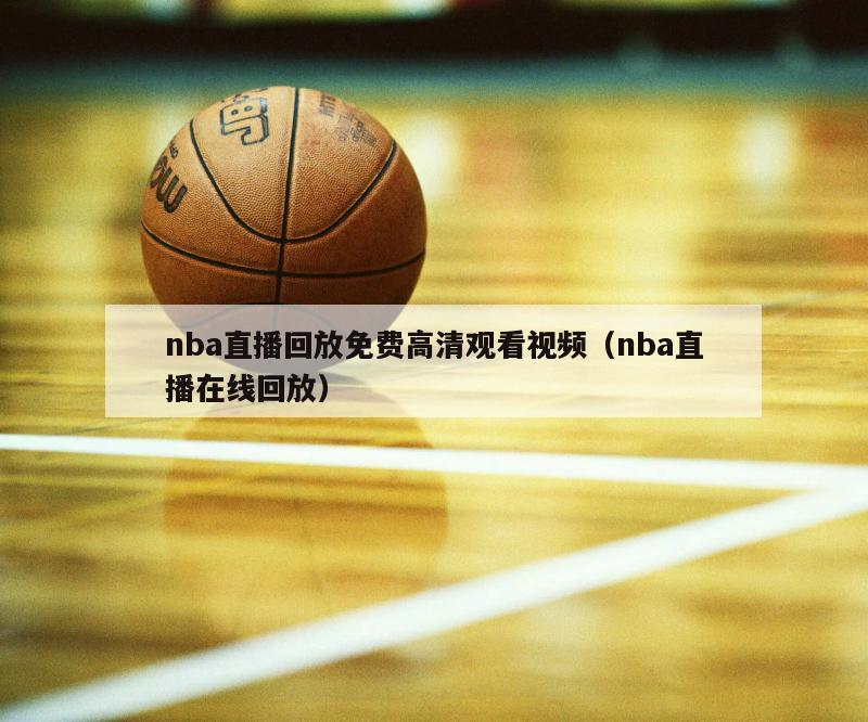 nba直播回放免费高清观看视频（nba直播在线回放）