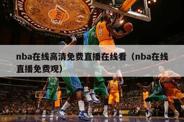 nba在线高清免费直播在线看（nba在线直播免费观）