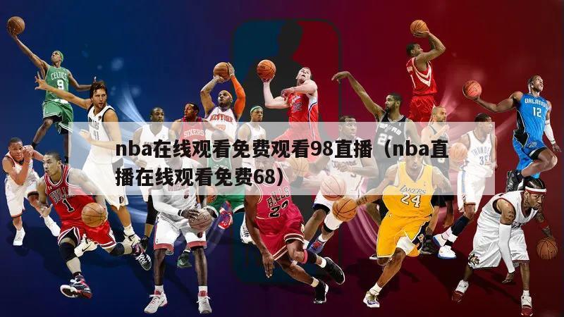 nba在线观看免费观看98直播（nba直播在线观看免费68）