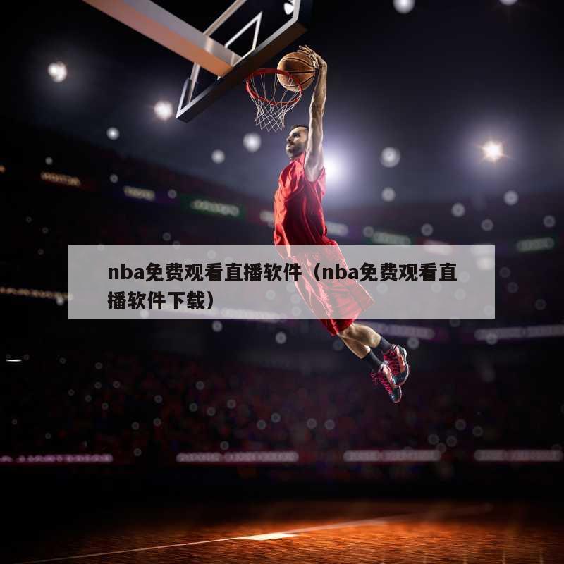 nba免费观看直播软件（nba免费观看直播软件下载）