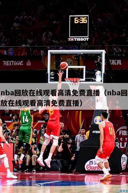 nba回放在线观看高清免费直播（nba回放在线观看高清免费直播）