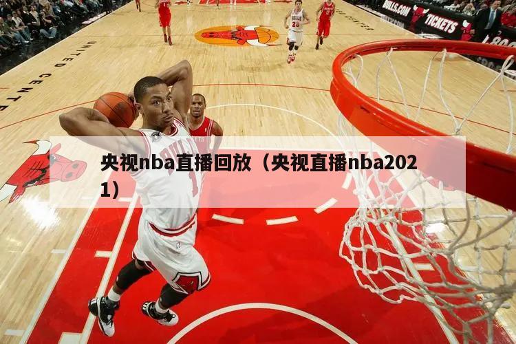 央视nba直播回放（央视直播nba2021）