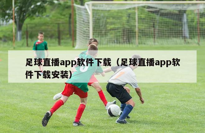 足球直播app软件下载（足球直播app软件下载安装）