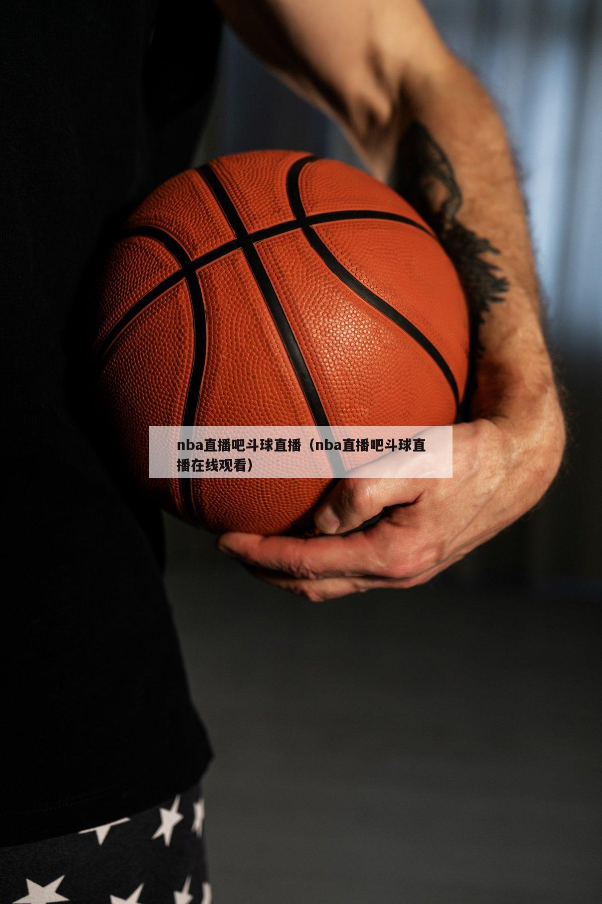 nba直播吧斗球直播（nba直播吧斗球直播在线观看）