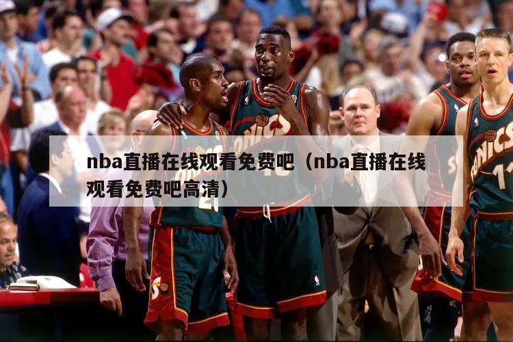 nba直播在线观看免费吧（nba直播在线观看免费吧高清）