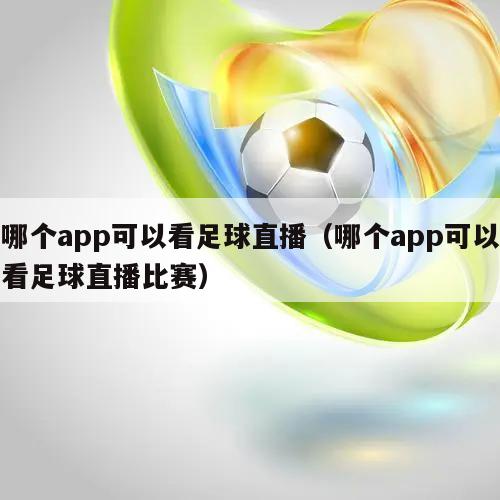 哪个app可以看足球直播（哪个app可以看足球直播比赛）